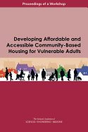 Developing Affordable and Accessible Community-Based Housing for Vulnerable Adults: Proceedings of a Workshop