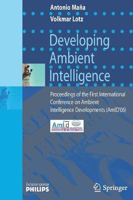 Developing Ambient Intelligence: Proceedings of the First International Conference on Ambient Intelligence Developments (AmID'06) - Mana, Antonio, and Lotz, Volkmar