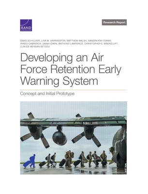 Developing an Air Force Retention Early Warning System: Concept and Initial Prototype - Schulker, David, and Harrington, Lisa, and Walsh, Matthew