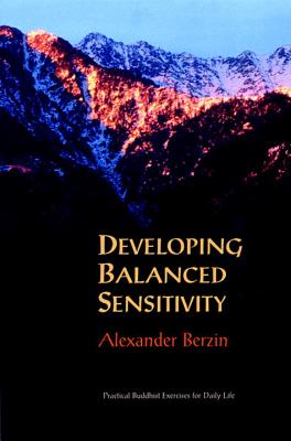 Developing Balanced Sensitivity: Practical Buddhist Exercises for Daily Life - Berzin, Alexander
