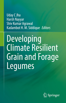 Developing Climate Resilient Grain and Forage Legumes - Jha, Uday C (Editor), and Nayyar, Harsh (Editor), and Agrawal, Shiv Kumar (Editor)