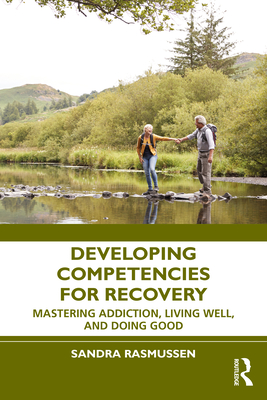 Developing Competencies for Recovery: Mastering Addiction, Living Well, and Doing Good - Rasmussen, Sandra