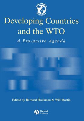 Developing Countries and the WTO: A Pro-Active Agenda - Hoekman, Bernard (Editor), and Martin, Will (Editor)