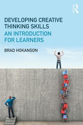 Developing Creative Thinking Skills: An Introduction for Learners - Hokanson, Brad