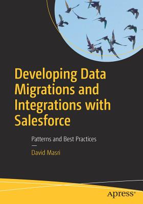 Developing Data Migrations and Integrations with Salesforce: Patterns and Best Practices - Masri, David