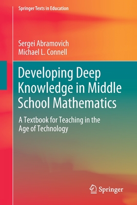 Developing Deep Knowledge in Middle School Mathematics: A Textbook for Teaching in the Age of Technology - Abramovich, Sergei, and Connell, Michael L