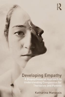 Developing Empathy: A Biopsychosocial Approach to Understanding Compassion for Therapists and Parents - Manassis, Katharina