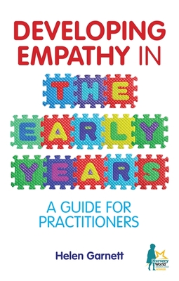 Developing Empathy in the Early Years: A Guide for Practitioners - Garnett, Helen, and Lumgair, Helen (Contributions by), and Harland, Jackie (Contributions by)