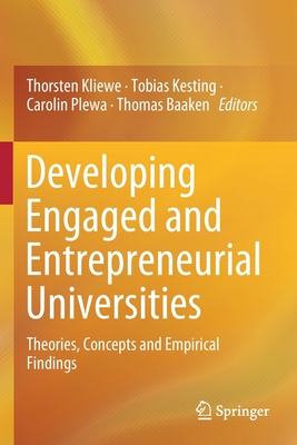 Developing Engaged and Entrepreneurial Universities: Theories, Concepts and Empirical Findings - Kliewe, Thorsten (Editor), and Kesting, Tobias (Editor), and Plewa, Carolin (Editor)