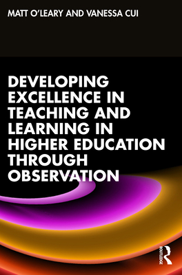 Developing Excellence in Teaching and Learning in Higher Education through Observation - O'Leary, Matt, and Cui, Vanessa