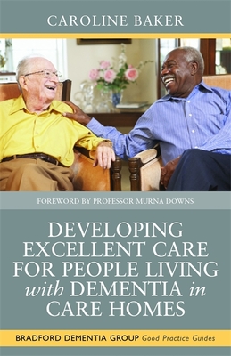 Developing Excellent Care for People Living with Dementia in Care Homes - Calveley, Pete (Contributions by), and Corrigan-Charlesworth, Jason (Contributions by), and Goldsmith, Sue (Contributions by)