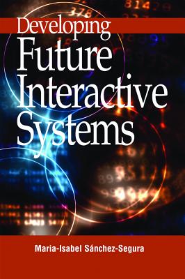 Developing Future Interactive Systems - Sanchez-Segura, Maria-Isabel (Editor), and Sanchez-Segura, Maribel (Editor)