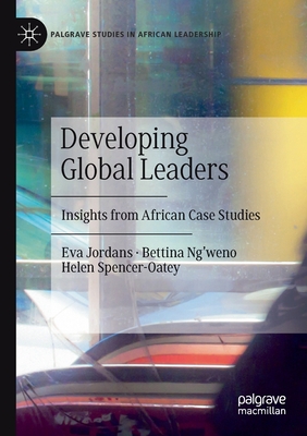 Developing Global Leaders: Insights from African Case Studies - Jordans, Eva, and Ng'weno, Bettina, and Spencer-Oatey, Helen