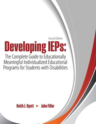 Developing IEPs: The Complete Guide to Educationally Meaningful Individualized Educational Programs for Students with Disabilities - Hyatt, Keith J., and Filler, John W