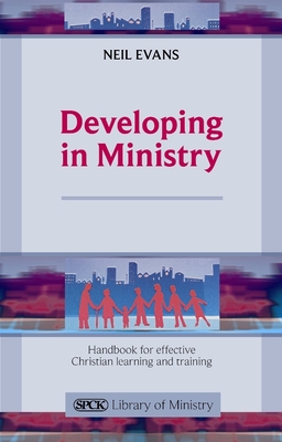 Developing in Ministry: Handbook For Effective Christian Learning And Training - Evans, Neil