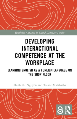 Developing Interactional Competence at the Workplace: Learning English as a Foreign Language on the Shop Floor - Nguyen, Hanh Thi, and Malabarba, Taiane