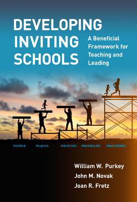 Developing Inviting Schools: A Beneficial Framework for Teaching and Leading - Purkey, William W, and Novak, John M, and Fretz, Joan R