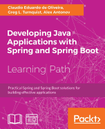 Developing Java Applications with Spring and Spring Boot: Practical Spring and Spring Boot solutions for building effective applications