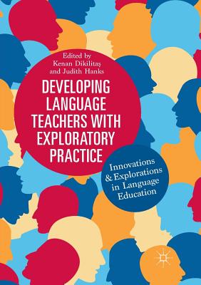 Developing Language Teachers with Exploratory Practice: Innovations and Explorations in Language Education - Dikilita , Kenan (Editor), and Hanks, Judith (Editor)
