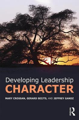 Developing Leadership Character - Crossan, Mary, and Seijts, Gerard, and Gandz, Jeffrey