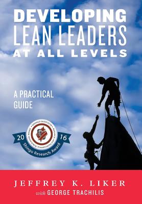 Developing Lean Leaders at All Levels: A Practical Guide - Liker, Jeffrey K, and Trachilis, George (Contributions by)