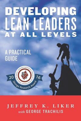 Developing Lean Leaders at all Levels: A Practical Guide - Trachilis, George (Contributions by), and Liker, Jeffrey K
