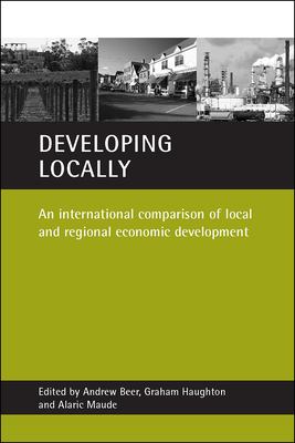 Developing Locally: An International Comparison of Local and Regional Economic Development - Beer, Andrew (Editor), and Haughton, Graham (Editor), and Maude, Alaric (Editor)