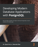 Developing Modern Database Applications with PostgreSQL: Use the highly available and object-relational PostgreSQL to build scalable and reliable apps