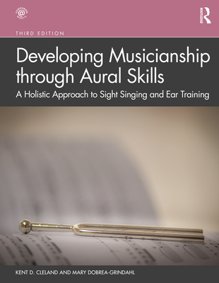 Developing Musicianship Through Aural Skills: A Holistic Approach to Sight Singing and Ear Training - Cleland, Kent D, and Dobrea-Grindahl, Mary