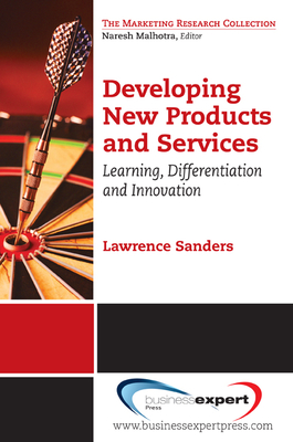 Developing New Products and Services: Learning, Differentiation, and Innovation - Sanders, Lawrence