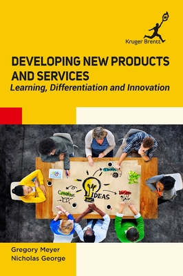 Developing New Products and Services: Learning Differentiation and Innovation - Meyer, Gregory, and George, Nicholas