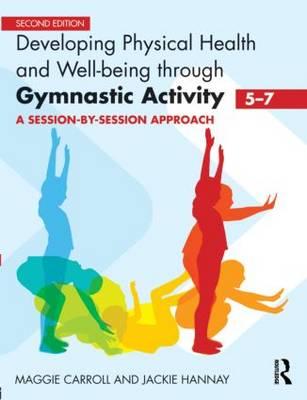 Developing Physical Health and Well-Being through Gymnastic Activity (5-7): A Session-by-Session Approach - Carroll, Maggie, and Hannay, Jackie