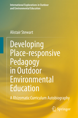 Developing Place-Responsive Pedagogy in Outdoor Environmental Education: A Rhizomatic Curriculum Autobiography - Stewart, Alistair