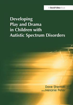 Developing Play and Drama in Children with Autistic Spectrum Disorders - Sherratt, Dave, and Peter, Melanie