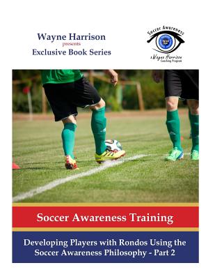 Developing Players with Rondos Using the Soccer Awareness Philosophy - Part 2 - Harrison, Wayne