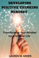 Developing Positive Thinking Mindset: Transforming Your Mindset for a Happier Life