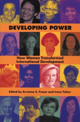 Developing Power: How Women Transformed International Development - Tinker, Irene (Editor), and Fraser, Arvonne (Editor)