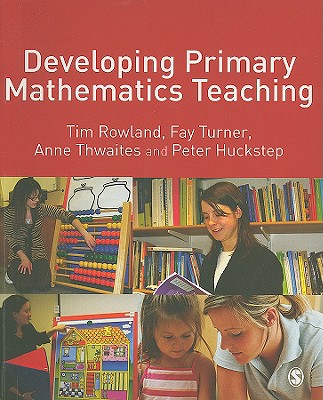 Developing Primary Mathematics Teaching: Reflecting on Practice with the Knowledge Quartet - Rowland, Tim, Dr., and Turner, Fay, and Thwaites, E Anne, Ms.