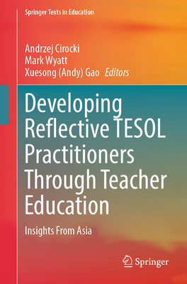 Developing Reflective TESOL Practitioners Through Teacher Education: Insights from Asia - Cirocki, Andrzej (Editor), and Wyatt, Mark (Editor), and Gao (Editor)