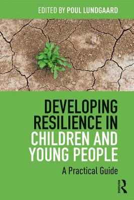 Developing Resilience in Children and Young People: A Practical Guide - Lundgaard, Poul