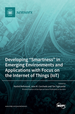 Developing "Smartness" in Emerging Environments and Applications with Focus on the Internet of Things (IoT) - Mehmood, Rashid (Guest editor), and Corchado, Juan M (Guest editor), and Yigitcanlar, Tan (Guest editor)