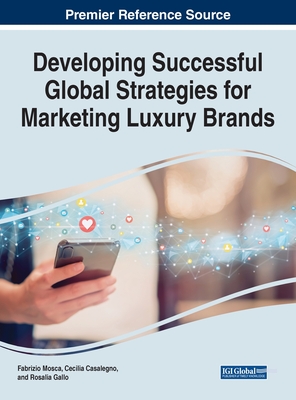 Developing Successful Global Strategies for Marketing Luxury Brands - Mosca, Fabrizio (Editor), and Casalegno, Cecilia (Editor), and Gallo, Rosalia (Editor)