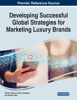 Developing Successful Global Strategies for Marketing Luxury Brands - Mosca, Fabrizio (Editor), and Casalegno, Cecilia (Editor), and Gallo, Rosalia (Editor)