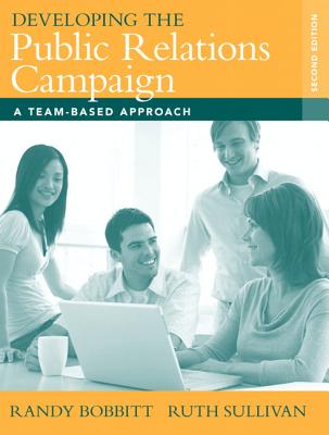 Developing the Public Relations Campaign: A Team-Based Approach - Bobbitt, Randy, and Sullivan, Ruth