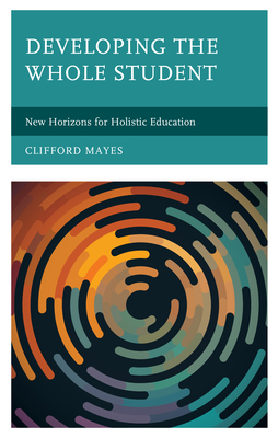 Developing the Whole Student: New Horizons for Holistic Education - Mayes, Clifford