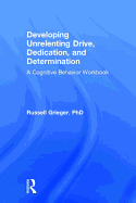 Developing Unrelenting Drive, Dedication, and Determination: A Cognitive Behavior Workbook