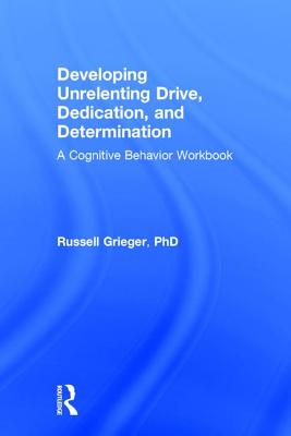 Developing Unrelenting Drive, Dedication, and Determination: A Cognitive Behavior Workbook - Grieger, Russell