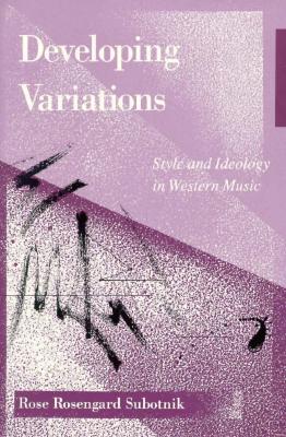 Developing Variations: Style and Ideology in Western Music - Subotnik, Rose