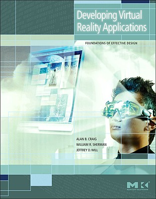 Developing Virtual Reality Applications: Foundations of Effective Design - Craig, Alan B, and Sherman, William R, and Will, Jeffrey D