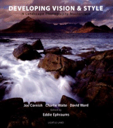 Developing Vision & Style: A Landscape Photography Masterclass - Cornish, Joe, and Ward, David, and Ephraums, Eddie (Editor)